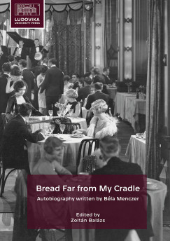 Zoltn Balzs   (szerk.) - Bread Far from My Cradle - Autobiography written by Bla Menczer