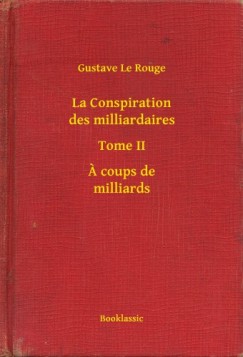 Gustave Le Rouge - La Conspiration des milliardaires - Tome II - A coups de milliards