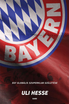 Uli Hesse - Bayern - Egy globlis szuperklub szletse