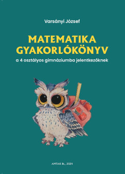 Matematika gyakorlknyv a 4 osztlyos gimnziumba jelentkezknek