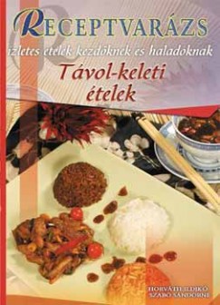 Horváth Ildikó - Szabó Sándor - Távol-keleti ételek