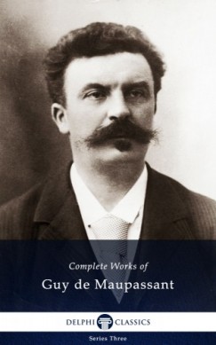 Guy De Maupassant - Delphi Complete Works of Guy de Maupassant (Illustrated)