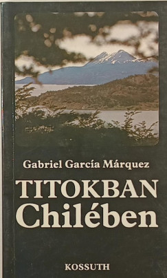 Gabriel García Márquez - Titokban Chilében