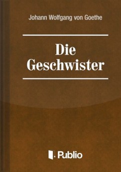 Johann Wolfgang von Goethe - Die Geschwister-Ein Schauspiel in einem Akt