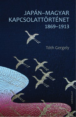 Tth Gergely - Japn-magyar kapcsolattrtnet 1869-1913