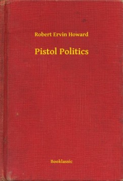Robert Ervin Howard - Pistol Politics
