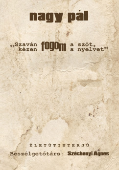 Nagy P�l - Sz�chenyi �gnes   (Szerk.) - Szav�n fogom a sz�t, k�zen fogom a nyelvet
