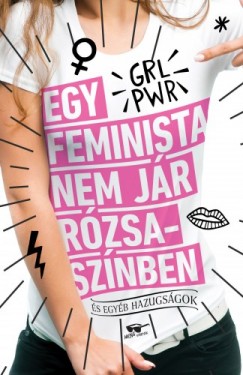Könyvborító: Egy feminista nem jár rózsaszínben - és egyéb hazugságok - ordinaryshow.com