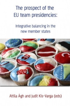 Attila gh- Judit Kis-Varga   (eds) - The prospect of the EU team presidencies: Integrative balancing in the new member states