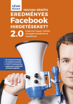 Lvai Richrd - Hogyan kszts eredmnyes Facebook-hirdetseket? 2.0 - Gyakorlati tippek, trkkk, stratgik kezdknek s haladknak
