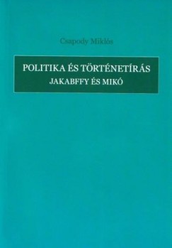 Csapody Mikls - Politika s Trtnetrs - Jakabffy s Mik