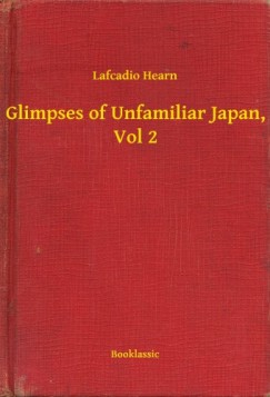 Lafcadio Hearn - Hearn Lafcadio - Glimpses of Unfamiliar Japan, Vol 2