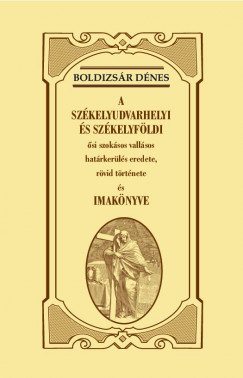 Boldizsr Dnes - A szkelyudvarhelyi s szkelyfldi si szoksos vallsos hatrkerls eredete, rvid trtnete s imaknyve