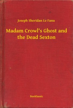Joseph Sheridan Le Fanu - Madam Crowl's Ghost and the Dead Sexton