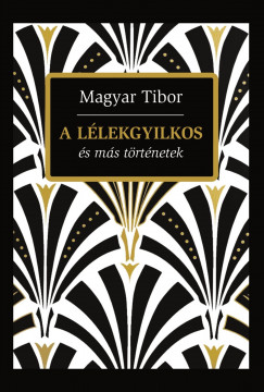 Magyar Tibor - A llekgyilkos s ms trtnetek