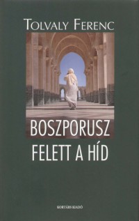 Tolvaly Ferenc - Boszporusz Felett A Hid