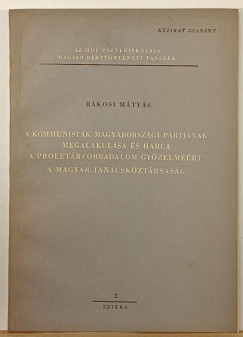 Rkosi Mtys - A kommunistk magyarorszgi prtjnak megalakulsa s harca a proletrforradalom gyzelmrt