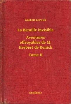 Leroux Gaston - Gaston Leroux - La Bataille invisible - Aventures effroyables de M. Herbert de Renich - Tome II