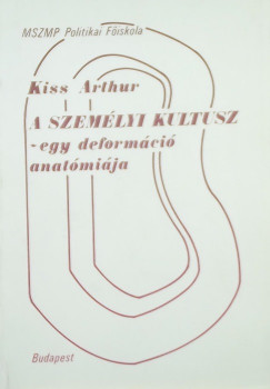 Kiss Arthur - A szemlyi kultusz - egy deformci anatmija