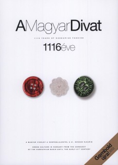 F. Dzsa Katalin - Simonovics Ildik - Szatmri Judit - Szcs Pter - A Magyar Divat 1116 ve - 1116 Years of Hungarian Fashion