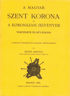 A Magyar Szent Korona s a koronzsi jelvnyek trtnete s mlersa