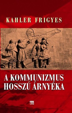 Kahler Frigyes - A kommunizmus hosszú árnyéka