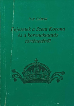 Pap Gábor - Fejezetek a Szent Korona és a koronakutatás történetéből