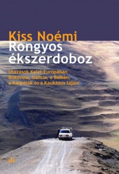 Kiss Nomi - Rongyos kszerdoboz - Utazsok Kelet-Eurpban - Bukovina, Galcia, a Balkn, a Krptok s a Kaukzus tjain