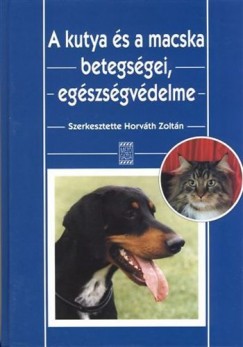 Dr. Horvth Zoltn - Horvth Gyrgy - Dr. Kobulej Tibor - Dr. Tth Jzsef - Dr Varga Jnos - Horvth Zoltn   (Szerk.) - A kutya s a macska betegsgei, egszsgvdelme