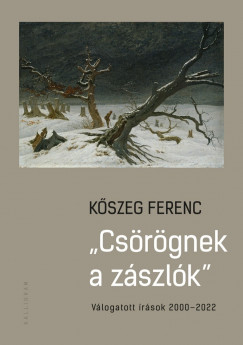 Kszeg Ferenc - Csrgnek a zszlk - Vlogatott rsok 2000-2022