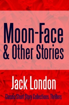 Jack London - Moon-Face & Other Stories