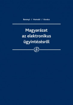 Dr. Dr. Kovcs Baranyi Bertold Dr. Homoki Pter - Magyarzat az elektronikus gyintzsrl