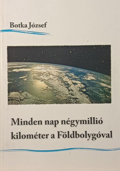 Botka J�zsef - Minden nap n�gymilli� kilom�ter a F�ldbolyg�val