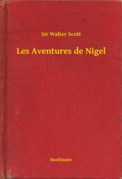 Sir Walter Scott - Scott Sir Walter - Les Aventures de Nigel