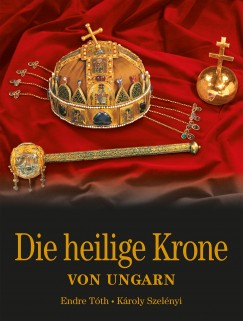 Szelnyi Kroly - Tth Endre - Die Heilige Krone von Ungarn