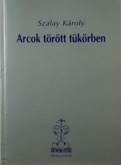 Szalay Kroly - Arcok trtt tkrben