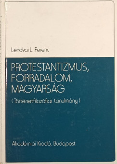 Lendvai L. Ferenc - Protestantizmus, forradalom, magyarság