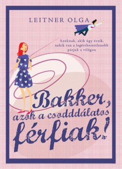 Leitner Olga - Bakker - azok a csodddlatos frfiak