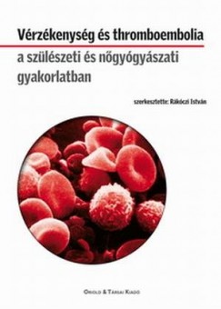 Rkczi Istvn   (Szerk.) - Vrzkenysg s thromboembolia a szlszeti s ngygyszati gyakorlatban