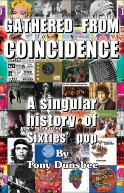 Tony Dunsbee - Gathered From Coincidence - A Singular history of Sixties' pop