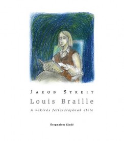 Louis Braille - A vakrs feltalljnak lete