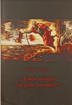 "Aztn mivgre az egsz teremts?"