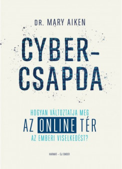 Mary Aiken - Cybercsapda - Hogyan vltoztatja meg az online tr az emberi viselkedst?