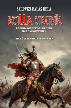 Szpvizi Bals Bla - Atilla urunk III. ktet