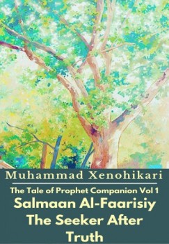 Muhammad Xenohikari - The Tale of Prophet Companion Vol 1 Salmaan Al-Faarisiy The Seeker After Truth