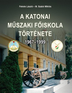 Fekete László - M. Szabó Miklós - A Katonai Mûszaki Fõiskola története 1967-1999