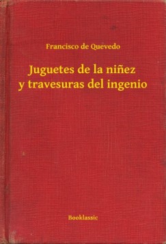 Francisco De Quevedo - De Quevedo Francisco - Juguetes de la ni?ez y travesuras del ingenio