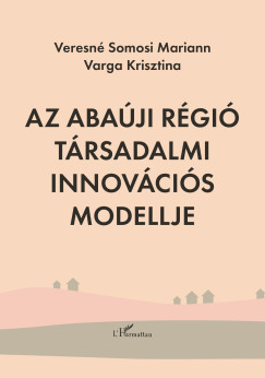 Varga Krisztina - Veresn� Somosi Mariann - Az Aba�ji r�gi� t�rsadalmi innov�ci�s modellje