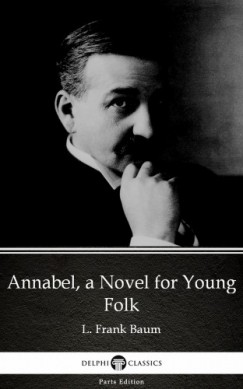 Delphi Classics L. Frank Baum - Annabel, a Novel for Young Folk by L. Frank Baum - Delphi Classics (Illustrated)