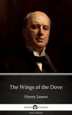 , Delphi Classics Henry James - Henry James - The Wings of the Dove by Henry James (Illustrated)